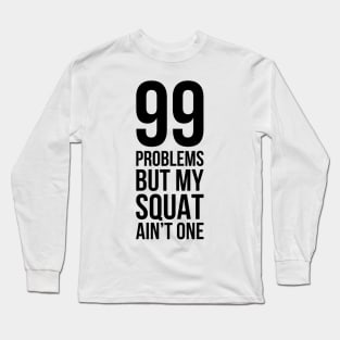 99 Problems But My Squat Ain't One Long Sleeve T-Shirt